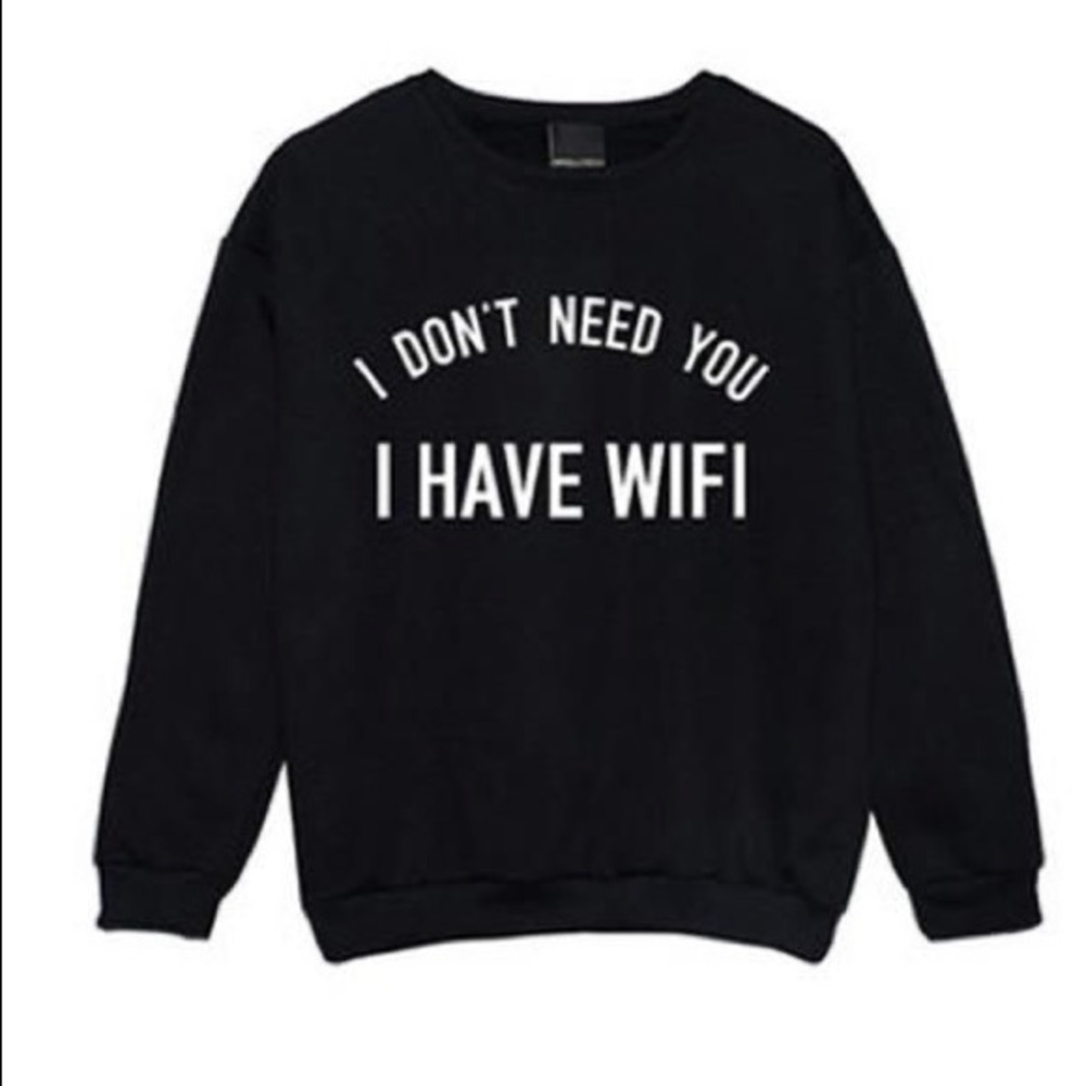 “ I don’t need you I HAVE WIFI” unisex sweatshirt